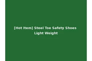 [Hot Item] Steel Toe Safety Shoes Light Weight