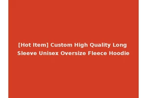 [Hot Item] Custom High Quality Long Sleeve Unisex Oversize Fleece Hoodie
