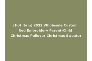 [Hot Item] 2022 Wholesale Custom Red Embroidery Parent-Child Christmas Pullover Christmas Sweater
