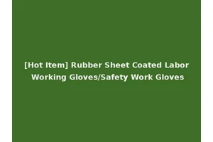 [Hot Item] Rubber Sheet Coated Labor Working Gloves/Safety Work Gloves