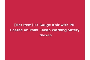 [Hot Item] 13 Gauge Knit with PU Coated on Palm Cheap Working Safety Gloves