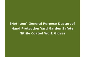 [Hot Item] General Purpose Dustproof Hand Protection Yard Garden Safety Nitrile Coated Work Gloves
