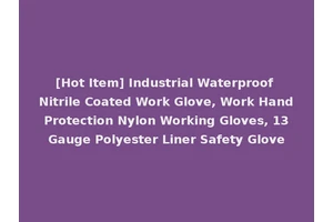 [Hot Item] Industrial Waterproof Nitrile Coated Work Glove, Work Hand Protection Nylon Working Gloves, 13 Gauge Polyester Liner Safety Glove