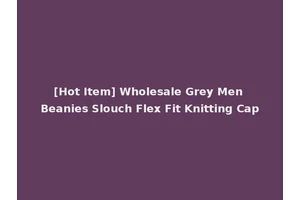 [Hot Item] Wholesale Grey Men Beanies Slouch Flex Fit Knitting Cap