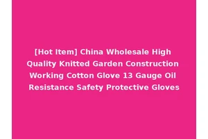 [Hot Item] China Wholesale High Quality Knitted Garden Construction Working Cotton Glove 13 Gauge Oil Resistance Safety Protective Gloves