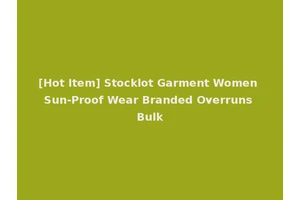 [Hot Item] Stocklot Garment Women Sun-Proof Wear Branded Overruns Bulk