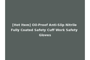 [Hot Item] Oil-Proof Anti-Slip Nitrile Fully Coated Safety Cuff Work Safety Gloves