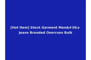 [Hot Item] Stock Garment Men's Jeans Branded Overruns Bulk