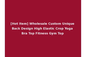 [Hot Item] Wholesale Custom Unique Back Design High Elastic Crop Yoga Bra Top Fitness Gym Top