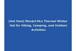 [Hot Item] Men's Thermal Winter Hat for Hiking, Camping, and Outdoor Activities