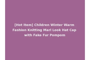 [Hot Item] Children Winter Warm Fashion Knitting Marl Look Hat Cap with Fake Fur Pompom