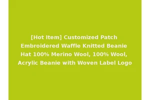 [Hot Item] Customized Patch Embroidered Waffle Knitted Beanie Hat 100% Merino Wool, 100% Wool, Acrylic Beanie with Woven Label Logo