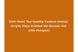 [Hot Item] Top Quality Custom Unisex Acrylic Plain Knitted Ski Beanie Hat with Pompom