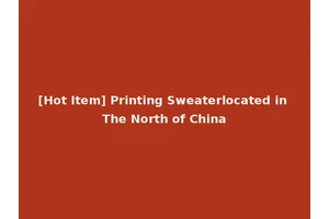 [Hot Item] Printing Sweaterlocated in The North of China