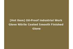 [Hot Item] Oil-Proof Industrial Work Glove Nitrile Coated Smooth Finished Glove