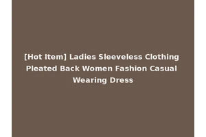 [Hot Item] Ladies Sleeveless Clothing Pleated Back Women Fashion Casual Wearing Dress