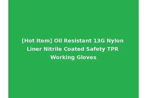 [Hot Item] Oil Resistant 13G Nylon Liner Nitrile Coated Safety TPR Working Gloves