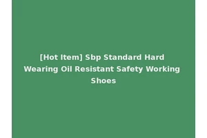 [Hot Item] Sbp Standard Hard Wearing Oil Resistant Safety Working Shoes