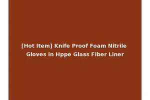[Hot Item] Knife Proof Foam Nitrile Gloves in Hppe Glass Fiber Liner