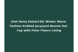 [Hot Item] Kids' Winter Warm Fashion Knitted Jacquard Beanie Hat Cap with Polar Fleece Lining
