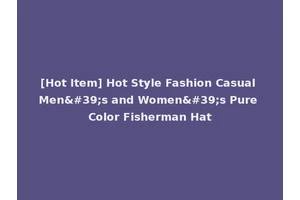 [Hot Item] Hot Style Fashion Casual Men's and Women's Pure Color Fisherman Hat
