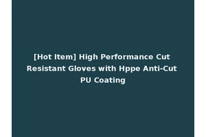 [Hot Item] High Performance Cut Resistant Gloves with Hppe Anti-Cut PU Coating