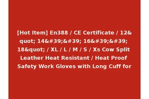 [Hot Item] En388 / CE Certificate / 12" 14'' 16'' 18" / XL / L / M / S / Xs Cow Split Leather Heat Resistant / Heat Proof Safety Work Gloves with Long Cuff for