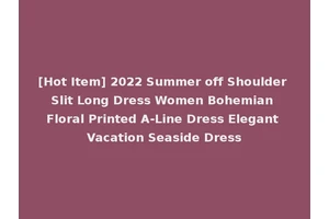 [Hot Item] 2022 Summer off Shoulder Slit Long Dress Women Bohemian Floral Printed A-Line Dress Elegant Vacation Seaside Dress