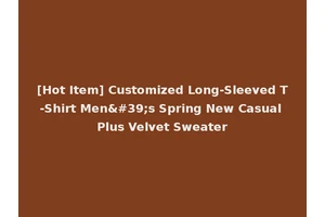 [Hot Item] Customized Long-Sleeved T-Shirt Men's Spring New Casual Plus Velvet Sweater