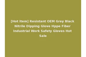 [Hot Item] Resistant OEM Grey Black Nitrile Dipping Glove Hppe Fiber Industrial Work Safety Gloves Hot Sale