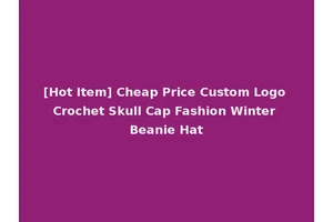 [Hot Item] Cheap Price Custom Logo Crochet Skull Cap Fashion Winter Beanie Hat