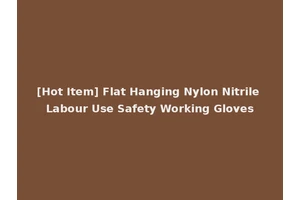 [Hot Item] Flat Hanging Nylon Nitrile Labour Use Safety Working Gloves