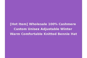 [Hot Item] Wholesale 100% Cashmere Custom Unisex Adjustable Winter Warm Comfortable Knitted Bennie Hat