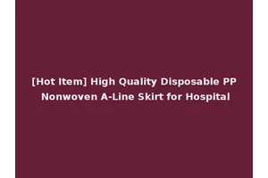 [Hot Item] High Quality Disposable PP Nonwoven A-Line Skirt for Hospital
