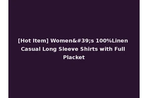 [Hot Item] Women's 100%Linen Casual Long Sleeve Shirts with Full Placket