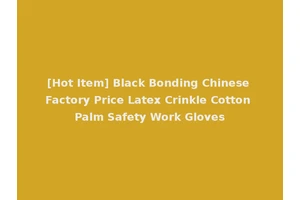 [Hot Item] Black Bonding Chinese Factory Price Latex Crinkle Cotton Palm Safety Work Gloves