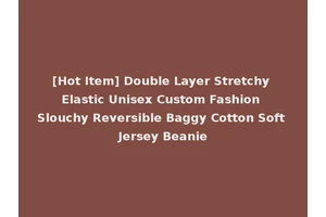 [Hot Item] Double Layer Stretchy Elastic Unisex Custom Fashion Slouchy Reversible Baggy Cotton Soft Jersey Beanie