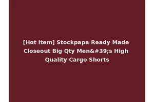 [Hot Item] Stockpapa Ready Made Closeout Big Qty Men's High Quality Cargo Shorts