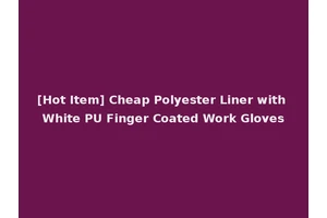 [Hot Item] Cheap Polyester Liner with White PU Finger Coated Work Gloves