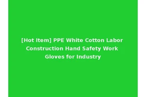 [Hot Item] PPE White Cotton Labor Construction Hand Safety Work Gloves for Industry