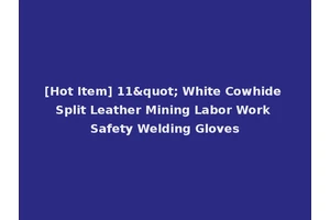 [Hot Item] 11" White Cowhide Split Leather Mining Labor Work Safety Welding Gloves