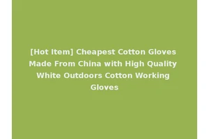 [Hot Item] Cheapest Cotton Gloves Made From China with High Quality White Outdoors Cotton Working Gloves