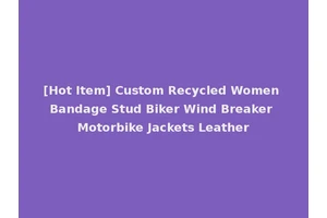 [Hot Item] Custom Recycled Women Bandage Stud Biker Wind Breaker Motorbike Jackets Leather