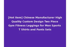[Hot Item] Chinese Manufacturer High Quality Custom Design Two Piece Gym Fitness Leggings for Men Sports T Shirts and Pants Sets