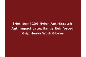 [Hot Item] 13G Nylon Anti-Scratch Anti Impact Latex Sandy Reinforced Grip Heavy Work Gloves