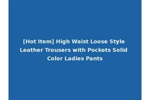 [Hot Item] High Waist Loose Style Leather Trousers with Pockets Solid Color Ladies Pants
