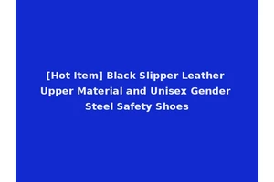[Hot Item] Black Slipper Leather Upper Material and Unisex Gender Steel Safety Shoes
