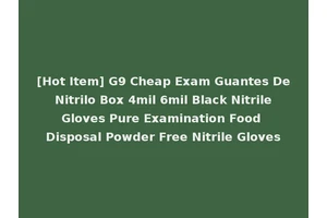 [Hot Item] G9 Cheap Exam Guantes De Nitrilo Box 4mil 6mil Black Nitrile Gloves Pure Examination Food Disposal Powder Free Nitrile Gloves
