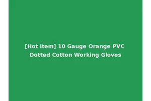 [Hot Item] 10 Gauge Orange PVC Dotted Cotton Working Gloves