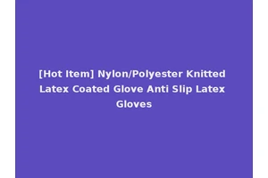 [Hot Item] Nylon/Polyester Knitted Latex Coated Glove Anti Slip Latex Gloves